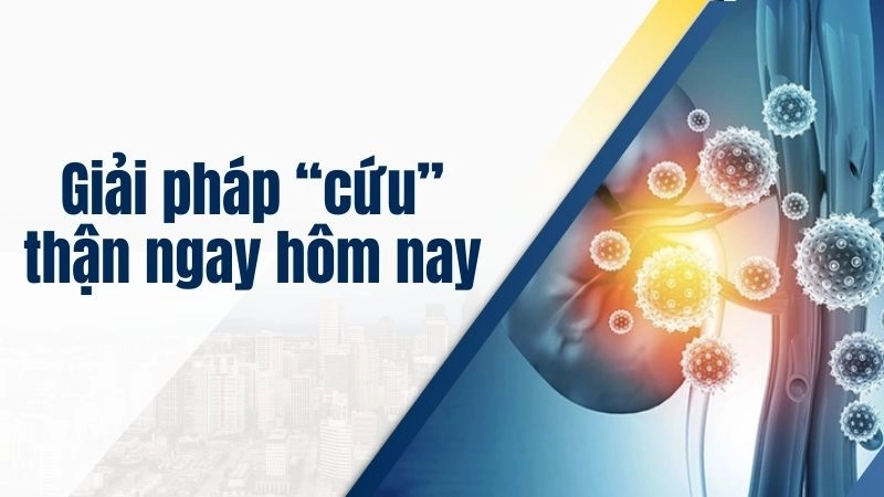 Giải pháp “cứu” thận ngay hôm nay, ai cũng làm được 