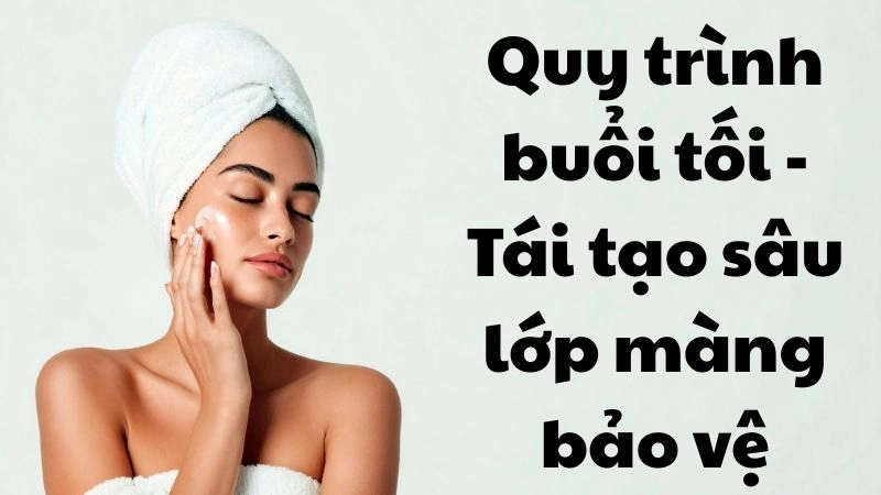 Quy trình buổi tối - Tái tạo sâu lớp màng bảo vệ